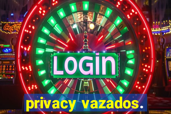 privacy vazados.